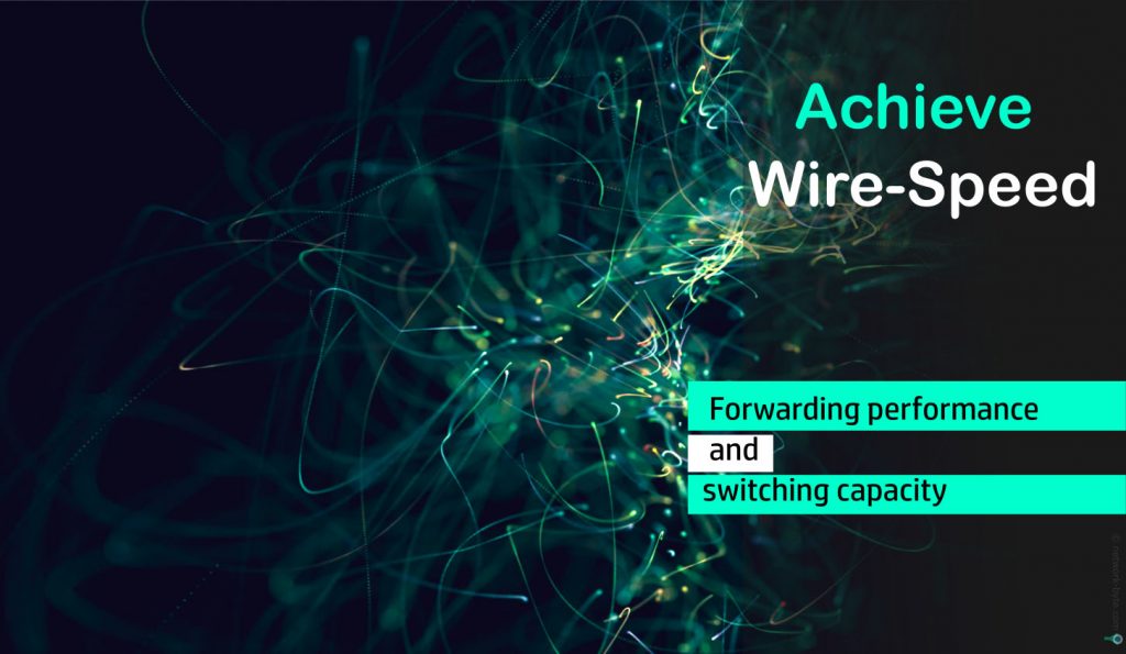 Achieve Wire-Speed – Forwarding performance and switching capacity